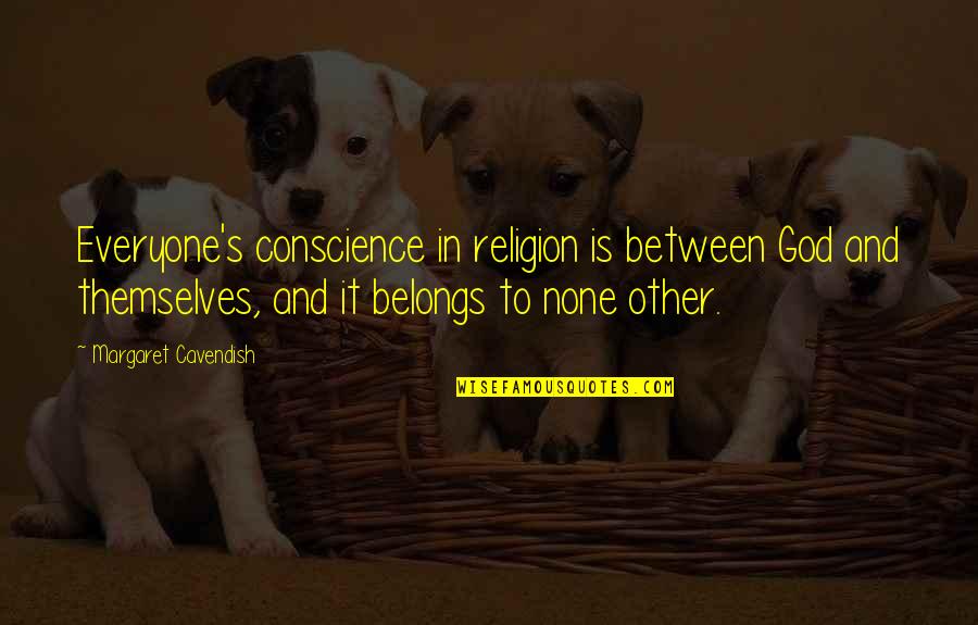 Love Movie Lines Quotes By Margaret Cavendish: Everyone's conscience in religion is between God and