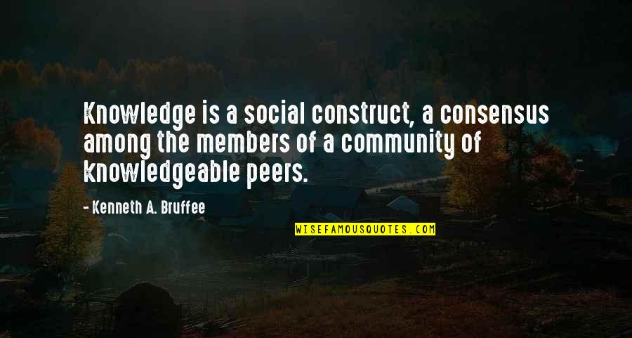 Love Moving Away Quotes By Kenneth A. Bruffee: Knowledge is a social construct, a consensus among