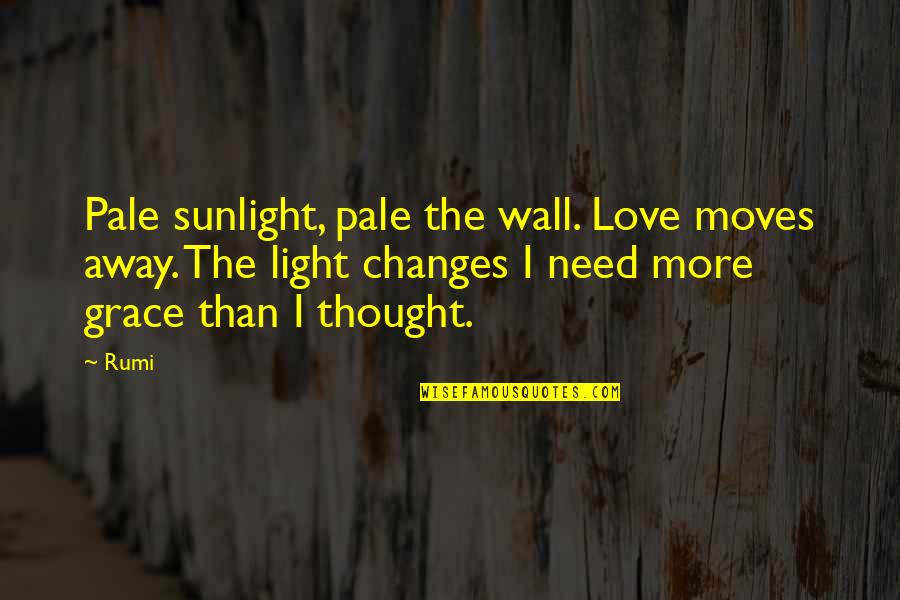 Love Moving Away Quotes By Rumi: Pale sunlight, pale the wall. Love moves away.