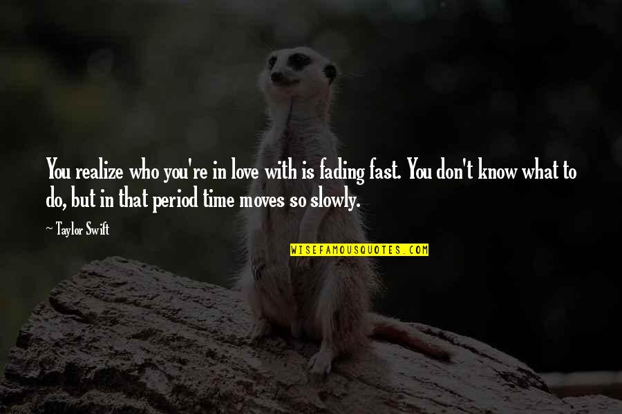 Love Moving Too Fast Quotes By Taylor Swift: You realize who you're in love with is