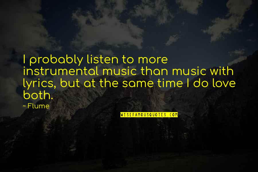Love Music Lyrics Quotes By Flume: I probably listen to more instrumental music than