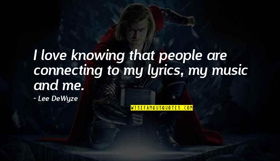 Love Music Lyrics Quotes By Lee DeWyze: I love knowing that people are connecting to