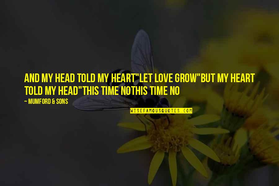 Love Music Lyrics Quotes By Mumford & Sons: And my head told my heart"Let love grow"But