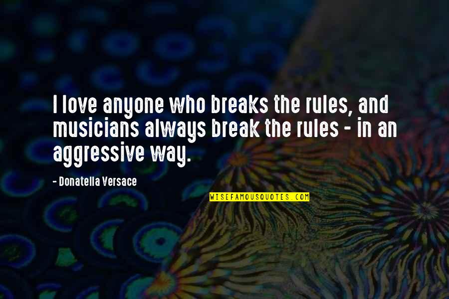 Love Musicians Quotes By Donatella Versace: I love anyone who breaks the rules, and