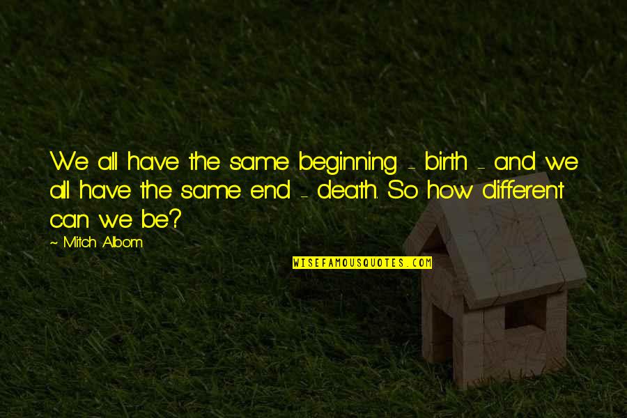 Love Must Be Sincere Quotes By Mitch Albom: We all have the same beginning - birth