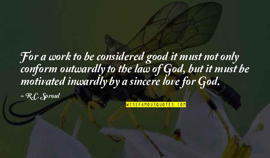 Love Must Be Sincere Quotes By R.C. Sproul: For a work to be considered good it