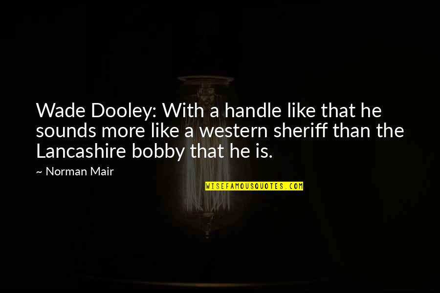 Love Must Not Be Forgotten Quotes By Norman Mair: Wade Dooley: With a handle like that he