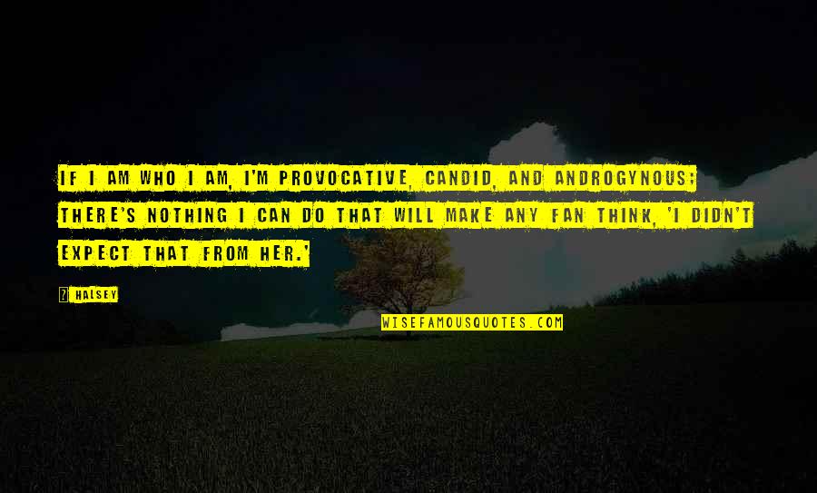 Love Mutual Weirdness Quotes By Halsey: If I am who I am, I'm provocative, Love Mutual Weirdness Quotes By Halsey: If I am who I am, I'm provocative,