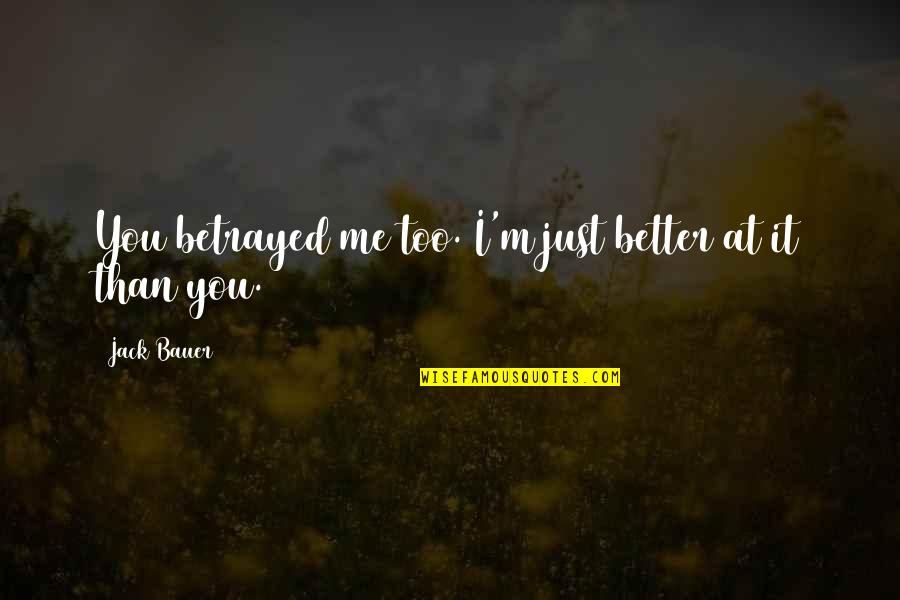 Love My Baby Sister Quotes By Jack Bauer: You betrayed me too. I'm just better at