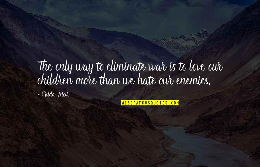 Love My Baseball Player Quotes By Golda Meir: The only way to eliminate war is to