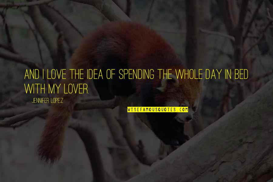 Love My Bed Quotes By Jennifer Lopez: And I love the idea of spending the