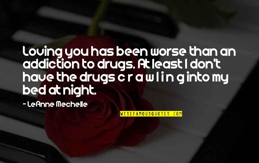 Love My Bed Quotes By LeAnne Mechelle: Loving you has been worse than an addiction