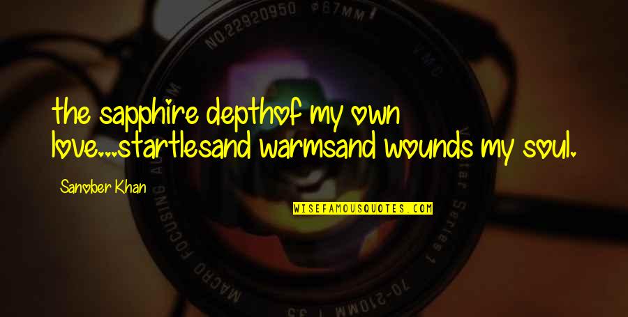 Love My Bed Quotes By Sanober Khan: the sapphire depthof my own love...startlesand warmsand wounds
