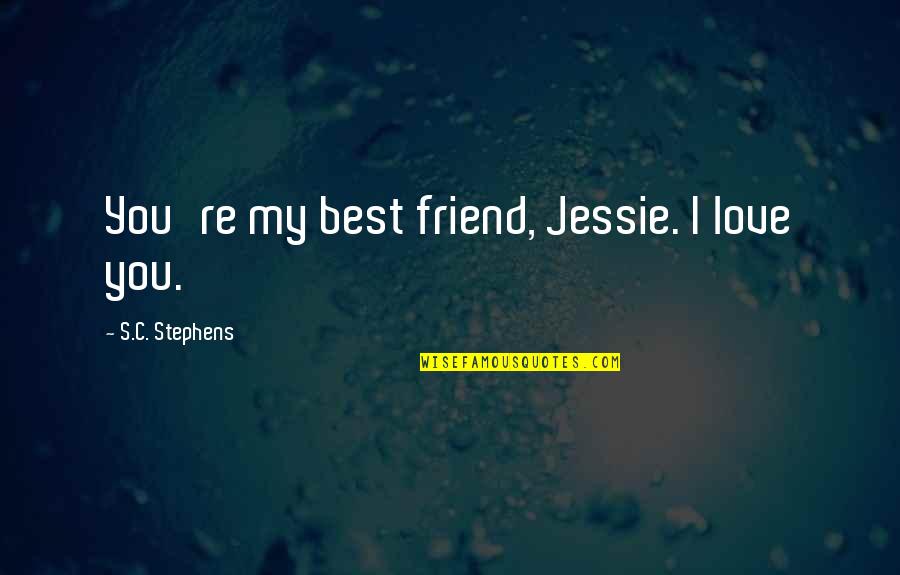 Love My Best Friend Quotes By S.C. Stephens: You're my best friend, Jessie. I love you.