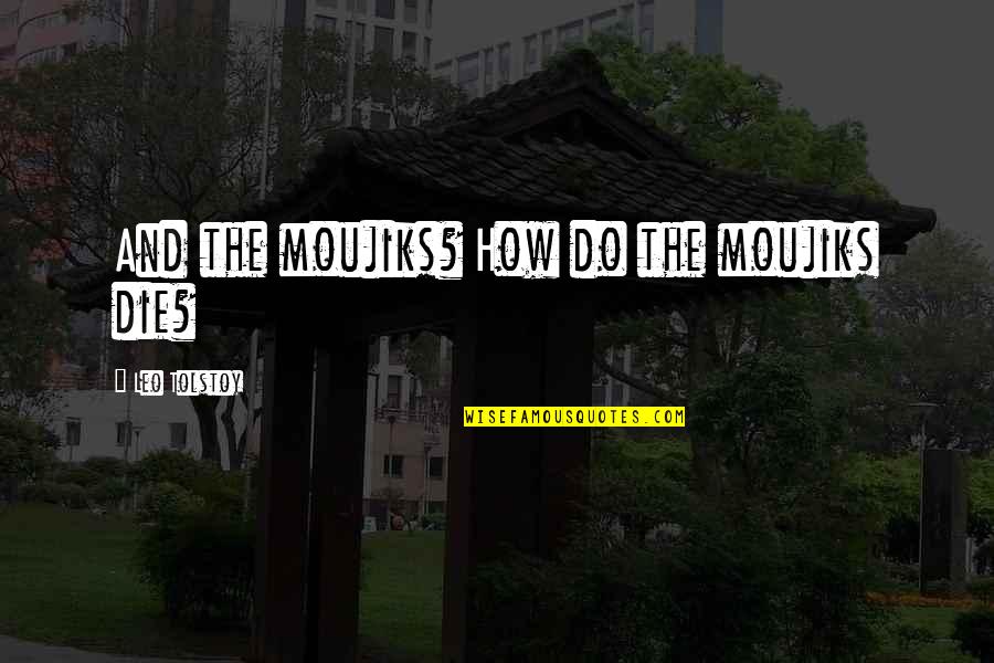 Love My Boo Quotes By Leo Tolstoy: And the moujiks? How do the moujiks die?