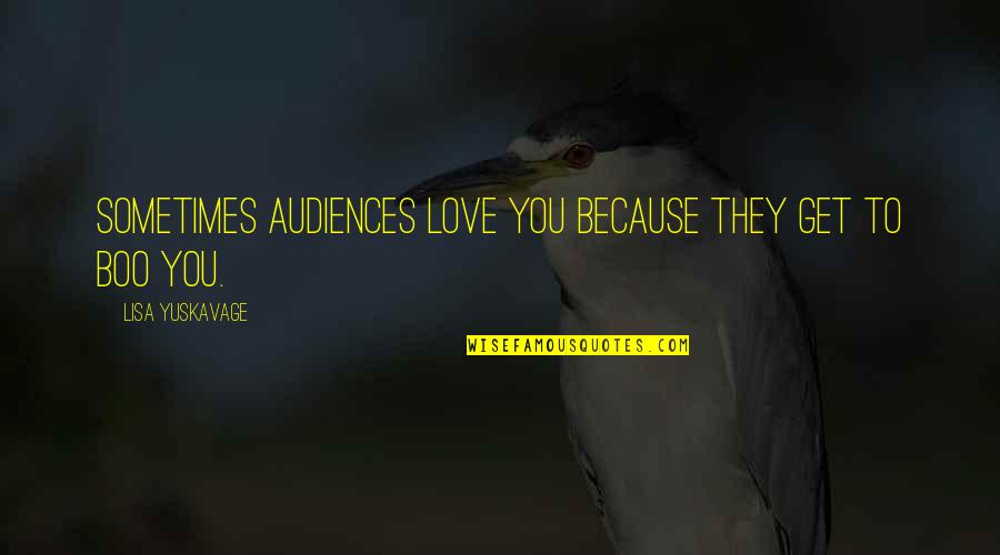 Love My Boo Quotes By Lisa Yuskavage: Sometimes audiences love you because they get to