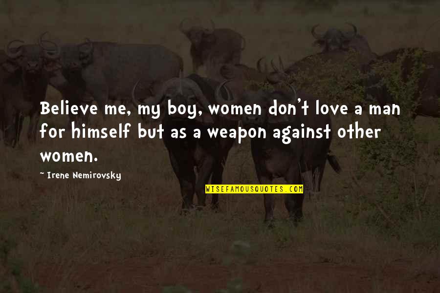 Love My Boy Quotes By Irene Nemirovsky: Believe me, my boy, women don't love a