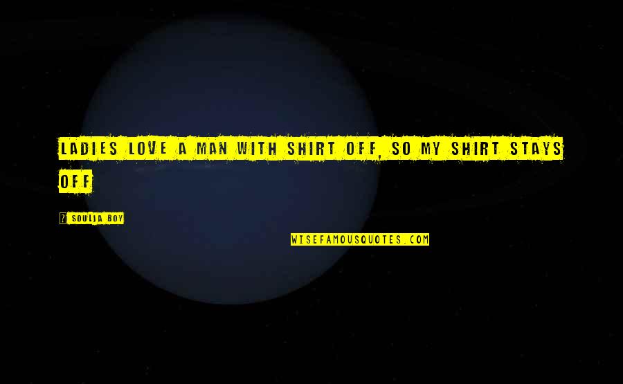 Love My Boy Quotes By Soulja Boy: Ladies love a man with shirt off, so