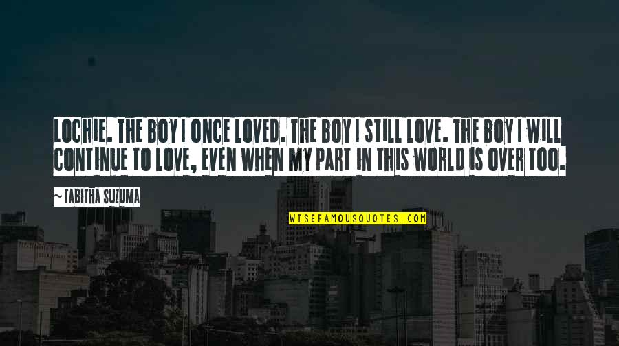 Love My Boy Quotes By Tabitha Suzuma: Lochie. The boy I once loved. The boy