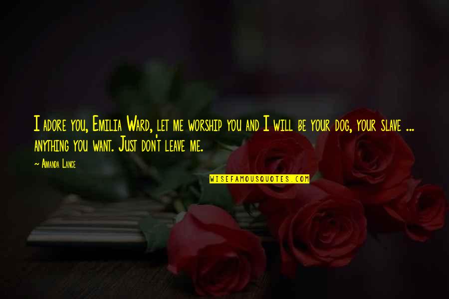 Love My Boyfriend Quotes By Amanda Lance: I adore you, Emilia Ward, let me worship