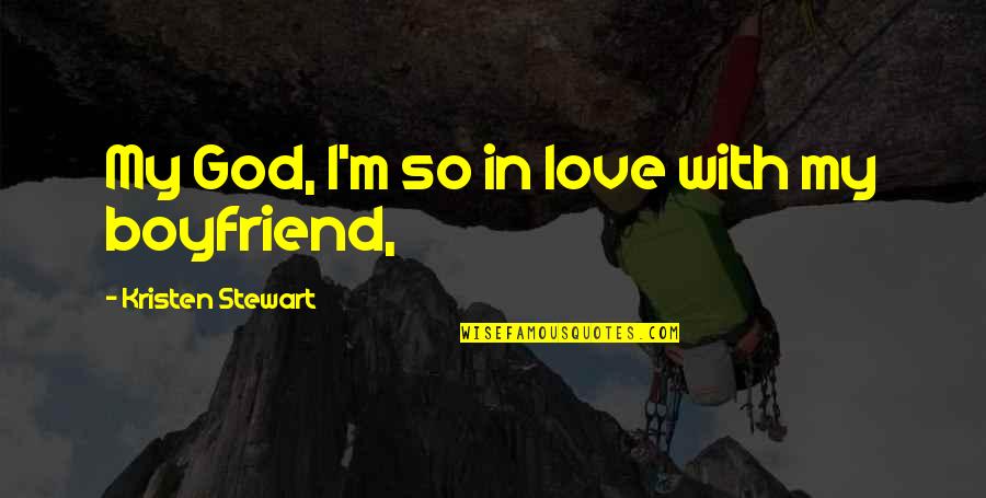 Love My Boyfriend Quotes By Kristen Stewart: My God, I'm so in love with my