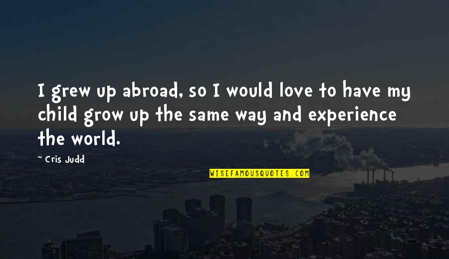 Love My Child Quotes By Cris Judd: I grew up abroad, so I would love
