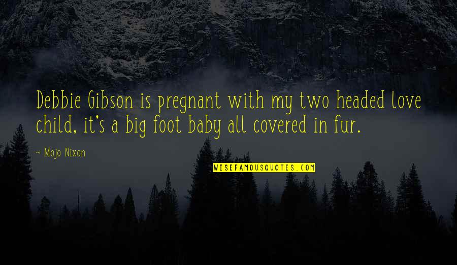 Love My Child Quotes By Mojo Nixon: Debbie Gibson is pregnant with my two headed