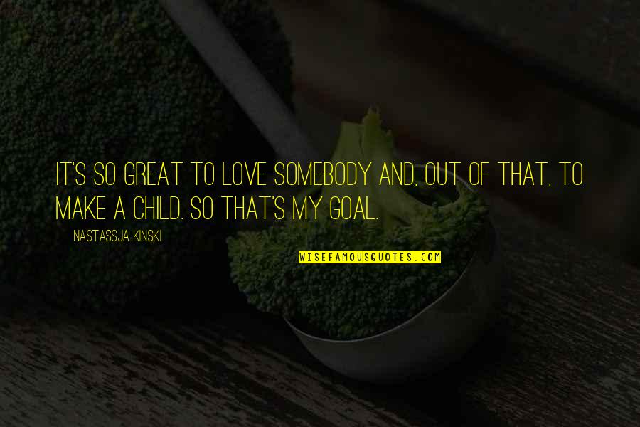 Love My Child Quotes By Nastassja Kinski: It's so great to love somebody and, out
