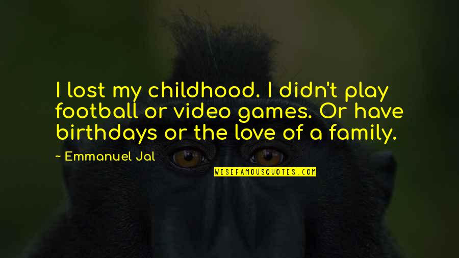 Love My Childhood Quotes By Emmanuel Jal: I lost my childhood. I didn't play football