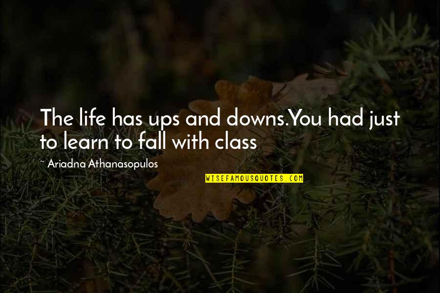 Love My Class Quotes By Ariadna Athanasopulos: The life has ups and downs.You had just Love My Class Quotes By Ariadna Athanasopulos: The life has ups and downs.You had just