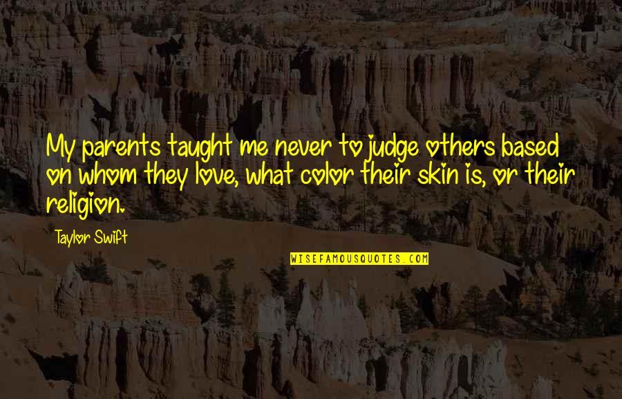 Love My Color Quotes By Taylor Swift: My parents taught me never to judge others Love My Color Quotes By Taylor Swift: My parents taught me never to judge others