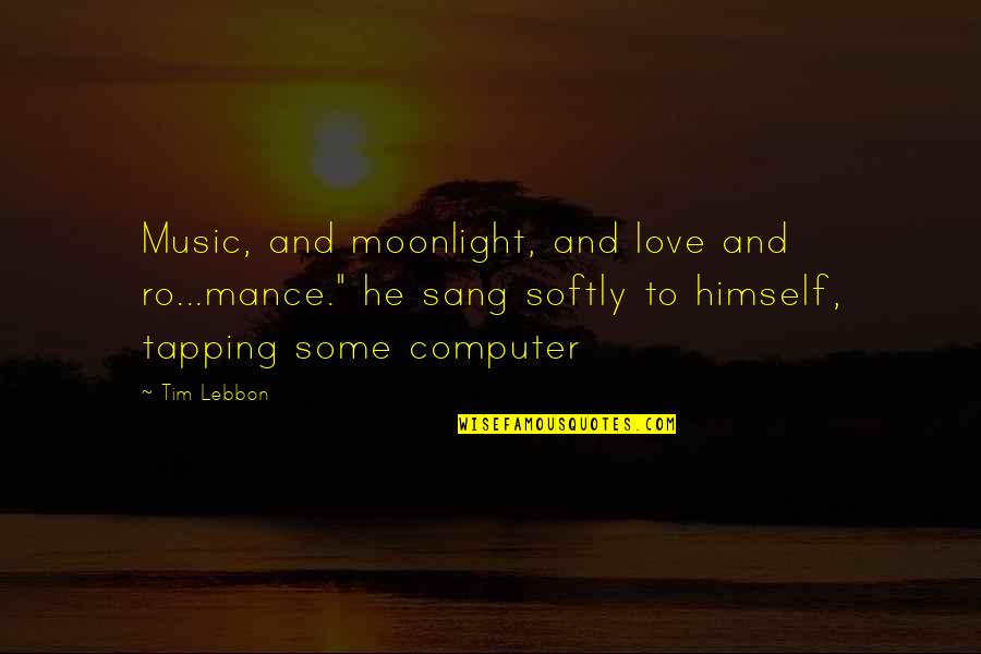 Love My Computer Quotes By Tim Lebbon: Music, and moonlight, and love and ro...mance." he Love My Computer Quotes By Tim Lebbon: Music, and moonlight, and love and ro...mance." he