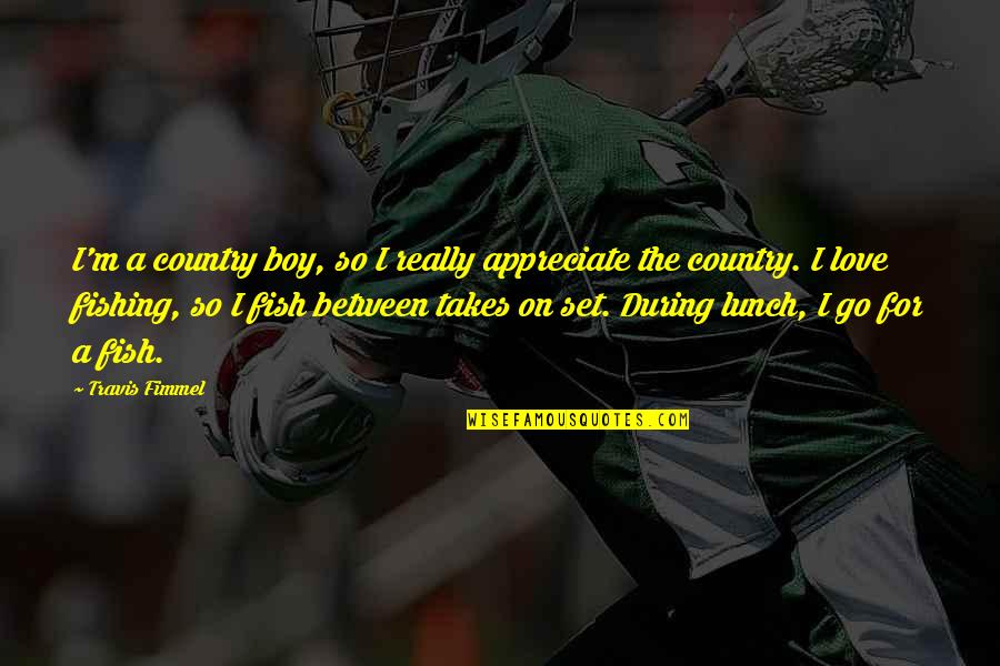 Love My Country Boy Quotes By Travis Fimmel: I'm a country boy, so I really appreciate
