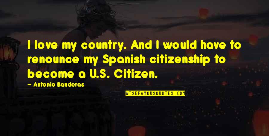 Love My Country Quotes By Antonio Banderas: I love my country. And I would have