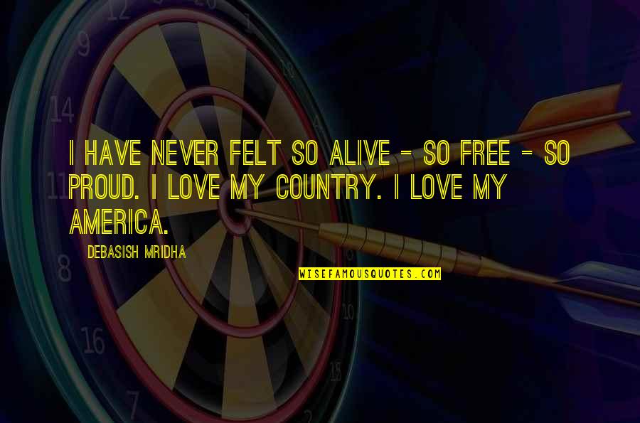 Love My Country Quotes By Debasish Mridha: I have never felt so alive - so