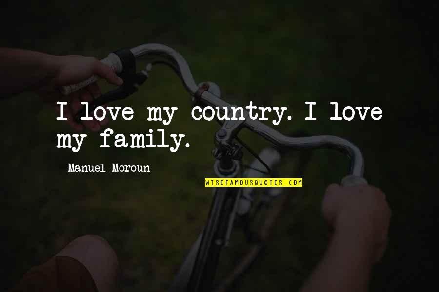 Love My Country Quotes By Manuel Moroun: I love my country. I love my family.