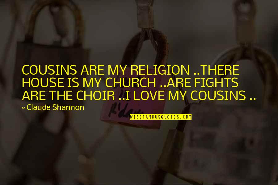 Love My Cousins Quotes By Claude Shannon: COUSINS ARE MY RELIGION ..THERE HOUSE IS MY