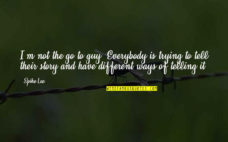 Love My Cousins Quotes By Spike Lee: I'm not the go-to guy. Everybody is trying