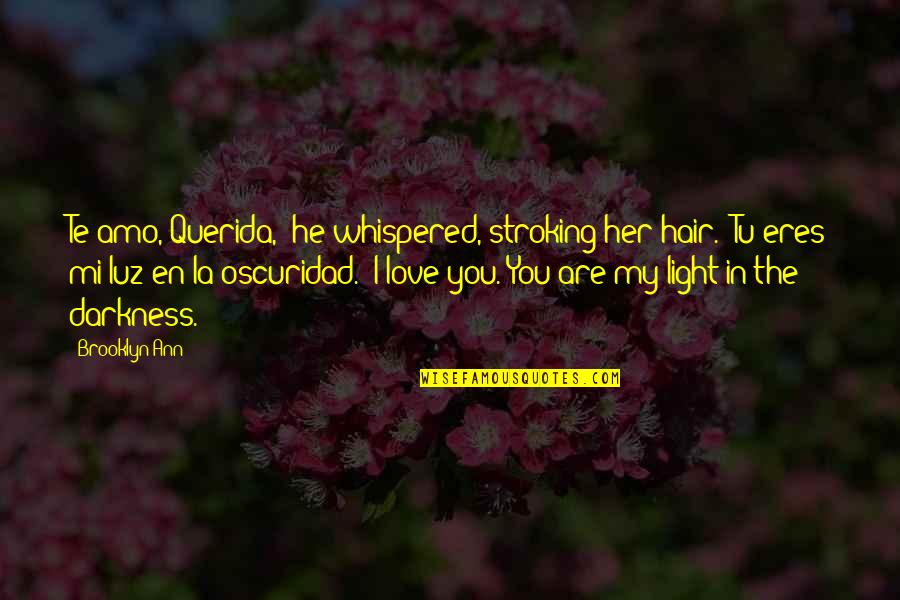 Love My Darkness Quotes By Brooklyn Ann: Te amo, Querida," he whispered, stroking her hair.