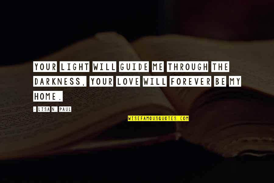 Love My Darkness Quotes By Lisa N. Paul: Your light will guide me through the darkness,