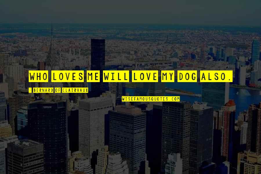 Love My Dog Quotes By Bernard Of Clairvaux: Who loves me will love my dog also.