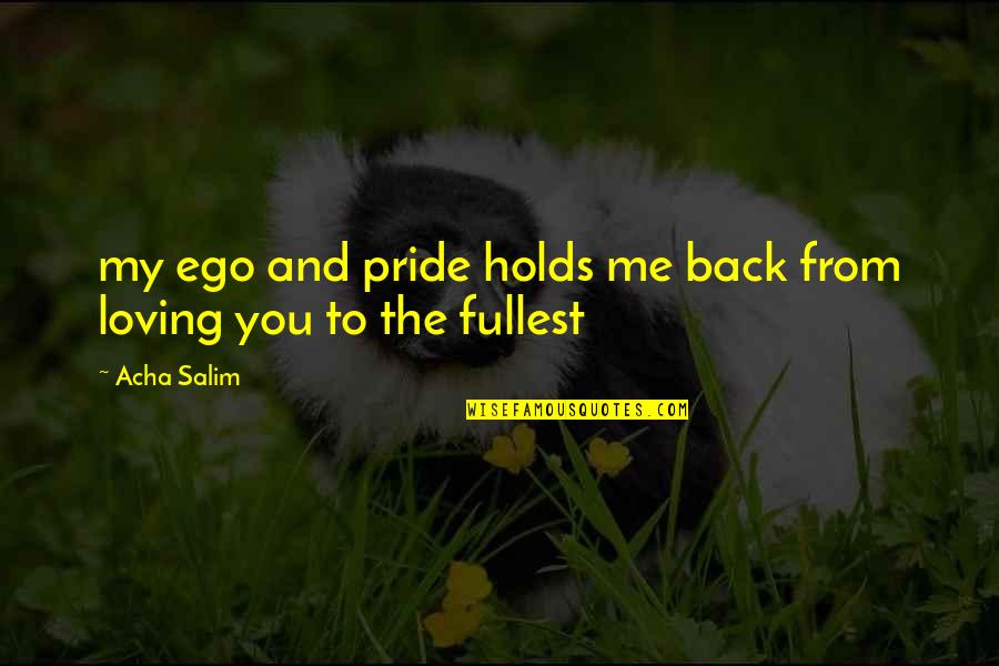 Love My Ego Quotes By Acha Salim: my ego and pride holds me back from