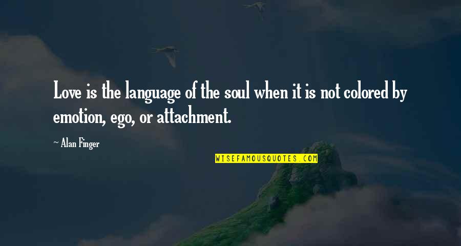 Love My Ego Quotes By Alan Finger: Love is the language of the soul when