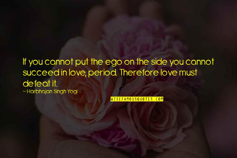 Love My Ego Quotes By Harbhajan Singh Yogi: If you cannot put the ego on the