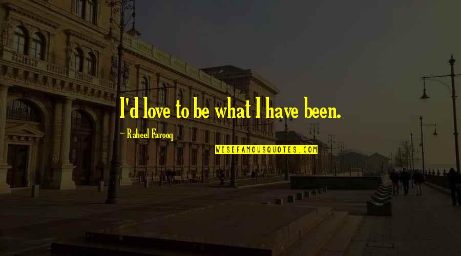 Love My Ego Quotes By Raheel Farooq: I'd love to be what I have been.