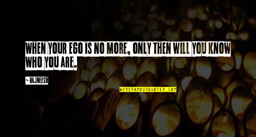 Love My Ego Quotes By Rajneesh: When your ego is no more, only then