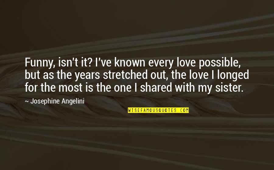 Love My Family Funny Quotes By Josephine Angelini: Funny, isn't it? I've known every love possible,