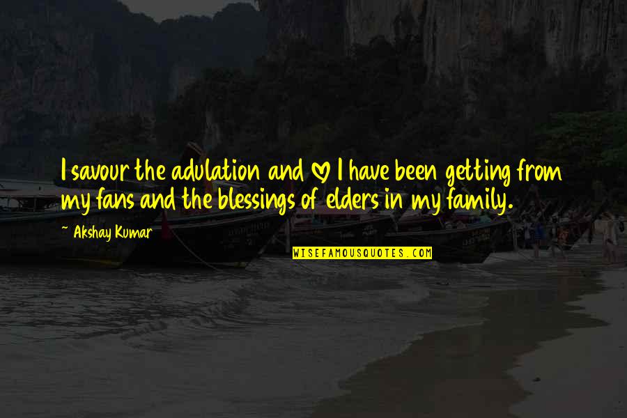 Love My Family Quotes By Akshay Kumar: I savour the adulation and love I have