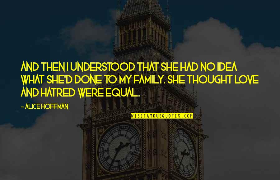 Love My Family Quotes By Alice Hoffman: And then I understood that she had no