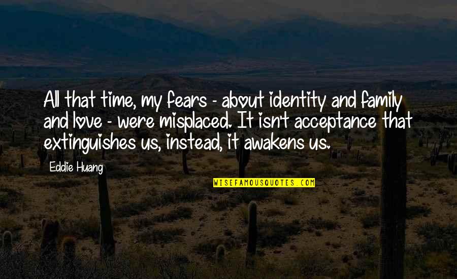 Love My Family Quotes By Eddie Huang: All that time, my fears - about identity